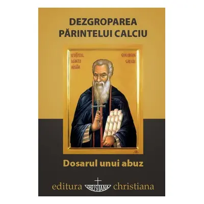 Dezgroparea Parintelui Calciu - Dosarul unui abuz