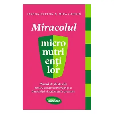 Miracolul micronutrientilor. Planul de 28 de zile pentru cresterea energiei si a imunitatii si s