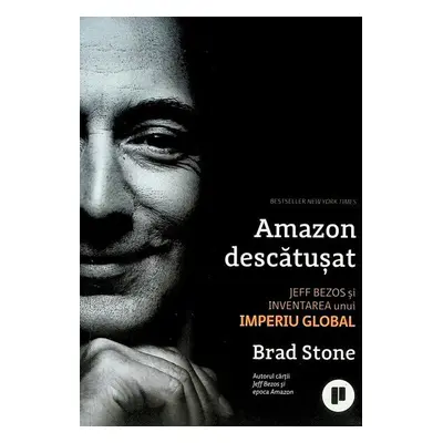 Amazon descătușat. Jeff Bezos și inventarea unui imperiu global