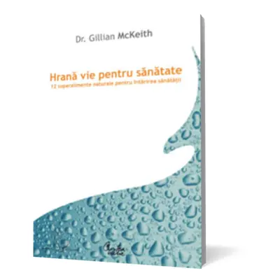 Hrana vie pentru sanatate. 12 superalimente naturale pentru intarirea sanatatii