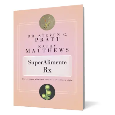 SuperAlimente Rx. Paisprezece alimente care vă vor schimba viaţa