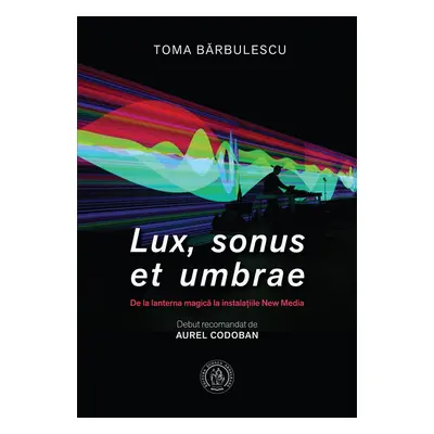 Lux, sonus et umbrae. De la lanterna magica la instalatiile New Media