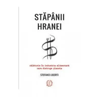 Stăpânii hranei. Călătorie în industria alimentară care distruge planeta