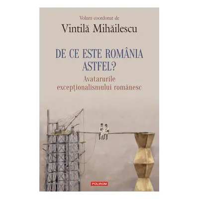 De ce este Romania astfel? Avatarurile exceptionalismului romanesc