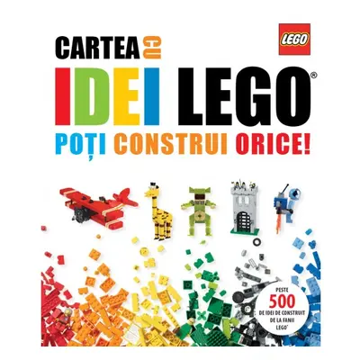 Cartea cu idei Lego. Poti construi orice!