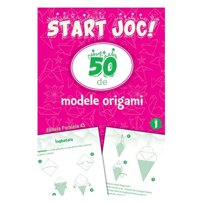 START JOC! 50 de modele ORIGAMI. Volumul 1