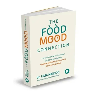 The Food Mood Connection. Un ghid esential al alimentelor uimitoare care lupta cu depresia, anxi