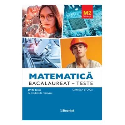 Matematica M2 Tehnologic. Bacalaureat 50 de teste cu modele de rezolvare