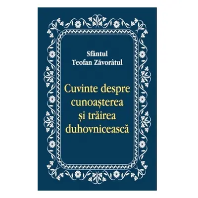 Cuvinte despre cunoasterea si trairea duhovniceasca