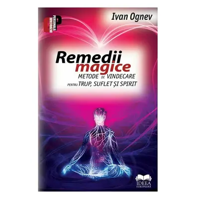 Remedii magice. Metode de vindecare pentru trup, suflet si spirit