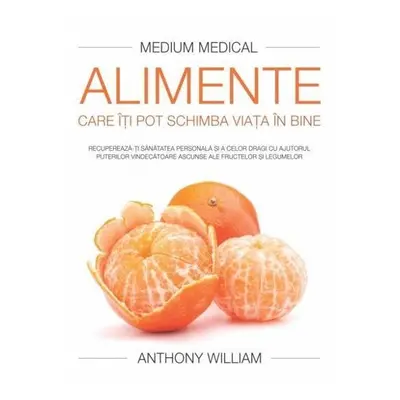 Alimente care iti pot schimba viata in bine - Anthony William - Medium Medical