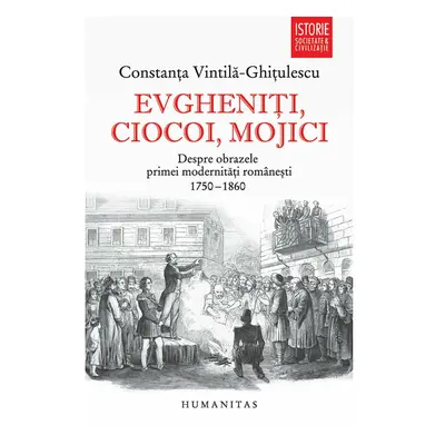 Evgheniti, ciocoi, mojici. Despre obrazele primei modernitati romanesti (1750–1860)